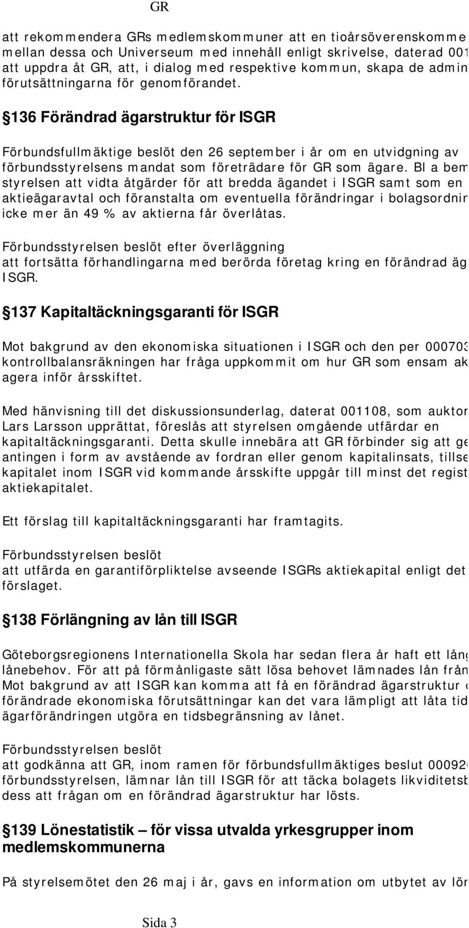 136 Förändrad ägarstruktur för ISGR Förbundsfullmäktige beslöt den 26 september i år om en utvidgning av förbundsstyrelsens mandat som företrädare för GR som ägare.