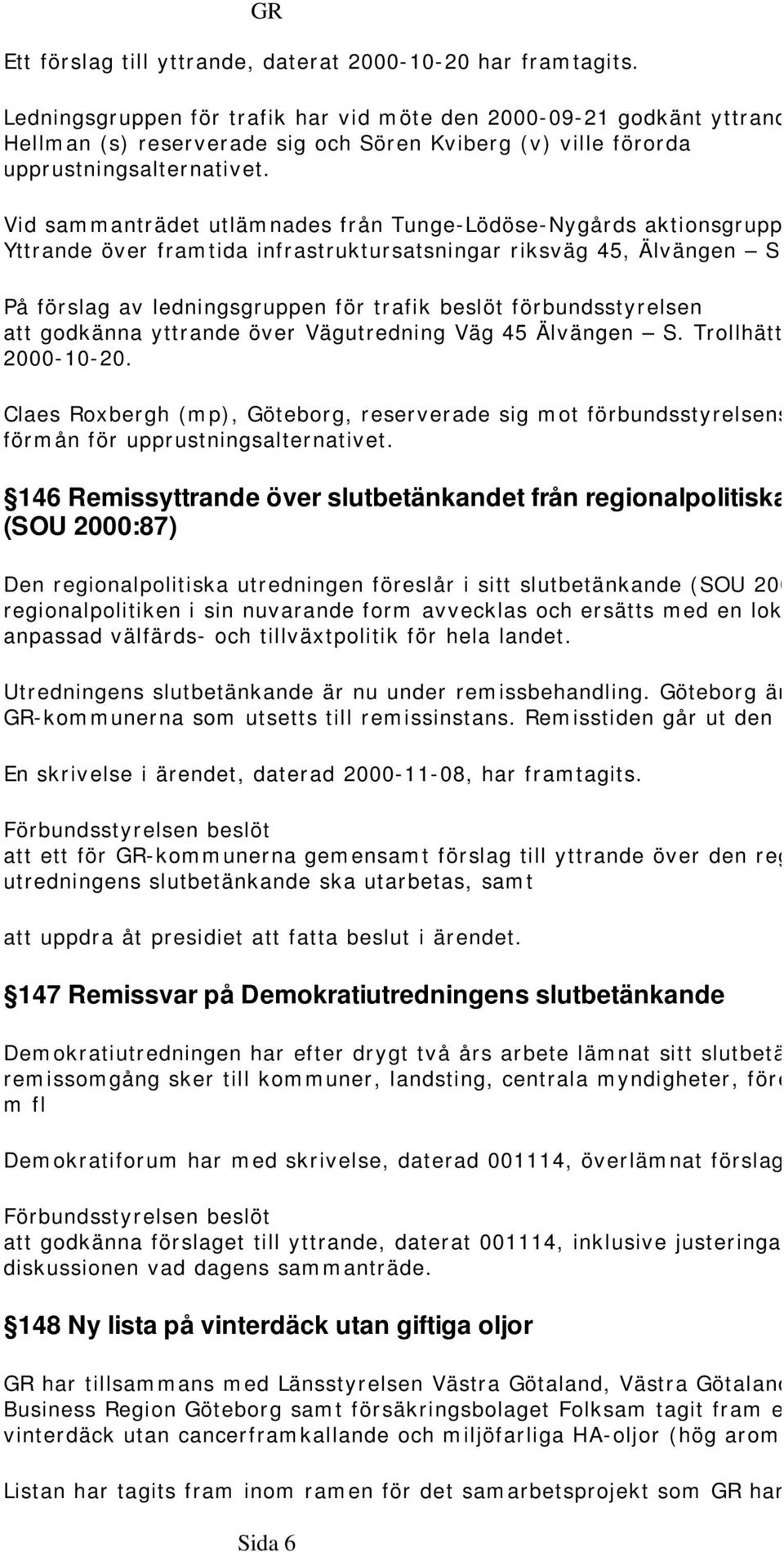 Vid sammanträdet utlämnades från Tunge-Lödöse-Nygårds aktionsgrupp Yttrande över framtida infrastruktursatsningar riksväg 45, Älvängen S På förslag av ledningsgruppen för trafik beslöt