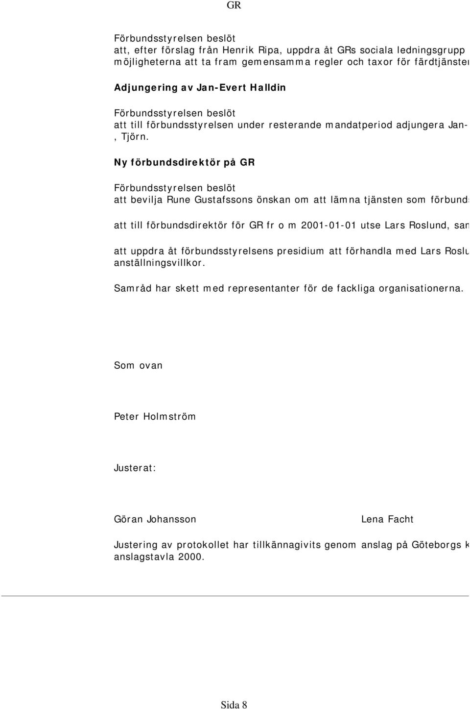 Ny förbundsdirektör på GR att bevilja Rune Gustafssons önskan om att lämna tjänsten som förbunds att till förbundsdirektör för GR fr o m 2001-01-01 utse Lars Roslund, sam att uppdra åt