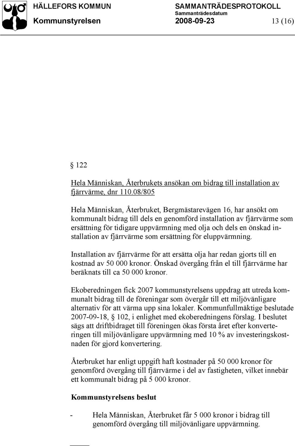 önskad installation av fjärrvärme som ersättning för eluppvärmning. Installation av fjärrvärme för att ersätta olja har redan gjorts till en kostnad av 50 000 kronor.