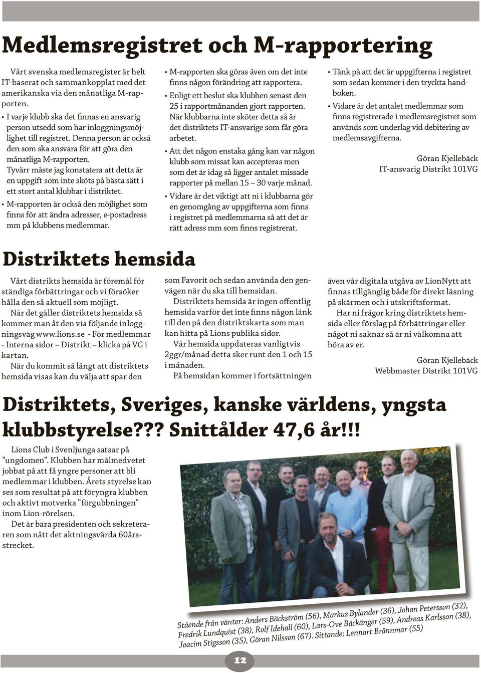 Tyvärr måste jag konstatera att detta är en uppgift som inte sköts på bästa sätt i ett stort antal klubbar i distriktet.