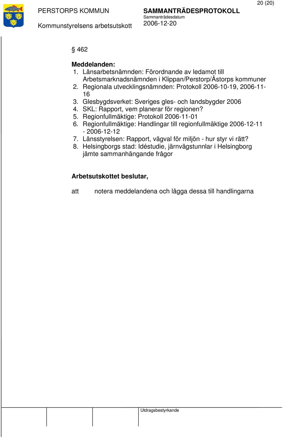 SKL: Rapport, vem planerar för regionen? 5. Regionfullmäktige: Protokoll 2006-11-01 6.