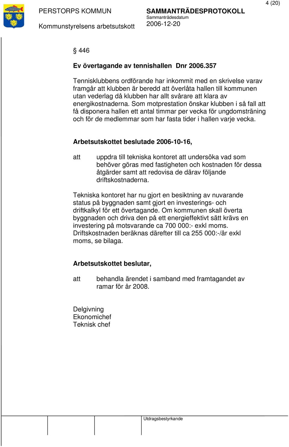 Som motprestation önskar klubben i så fall få disponera hallen ett antal timmar per vecka för ungdomsträning och för de medlemmar som har fasta tider i hallen varje vecka.