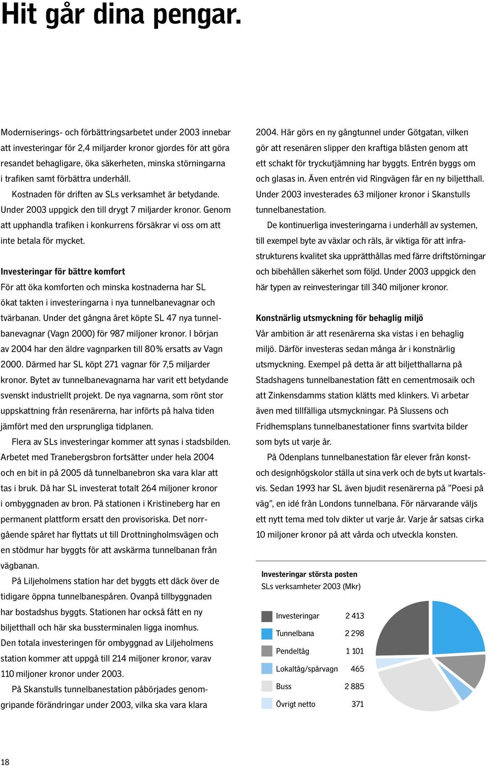 förbättra underhåll. Kostnaden för driften av SLs verksamhet är betydande. Under 2003 uppgick den till drygt 7 miljarder kronor.