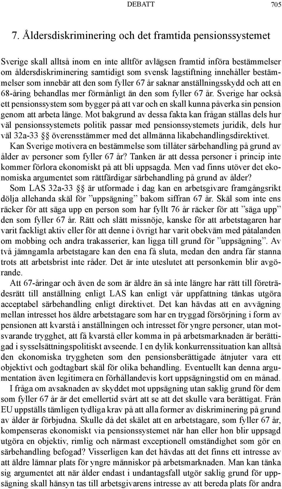 innehåller bestämmelser som innebär att den som fyller 67 år saknar anställningsskydd och att en 68-åring behandlas mer förmånligt än den som fyller 67 år.