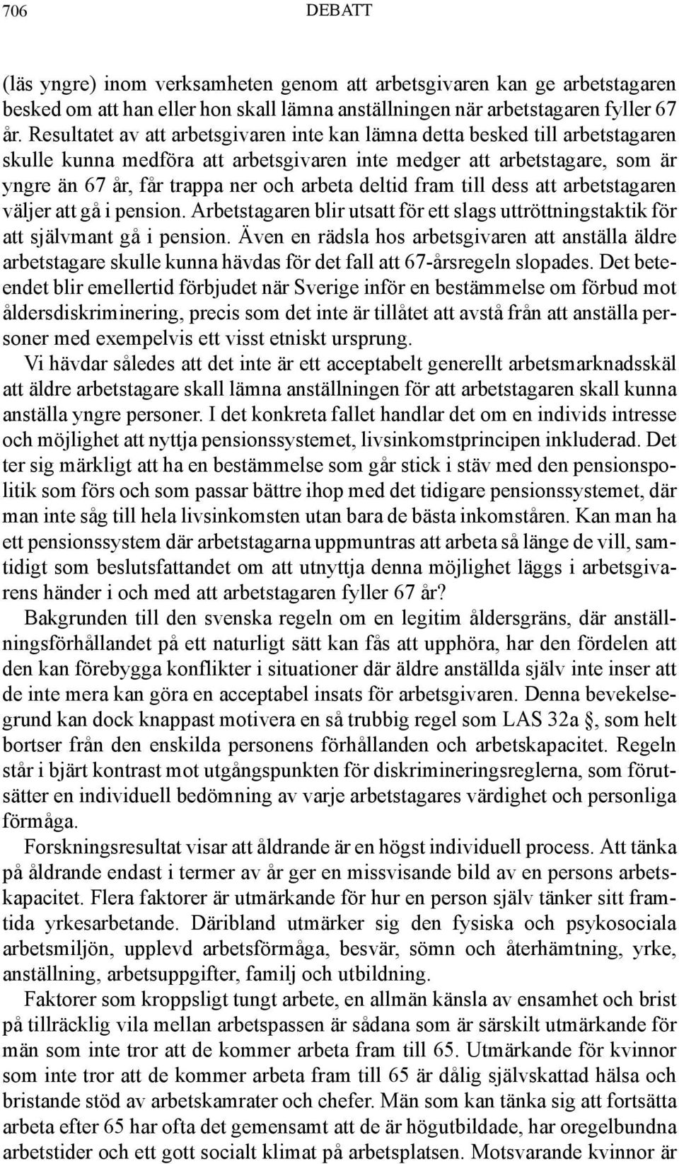 deltid fram till dess att arbetstagaren väljer att gå i pension. Arbetstagaren blir utsatt för ett slags uttröttningstaktik för att självmant gå i pension.