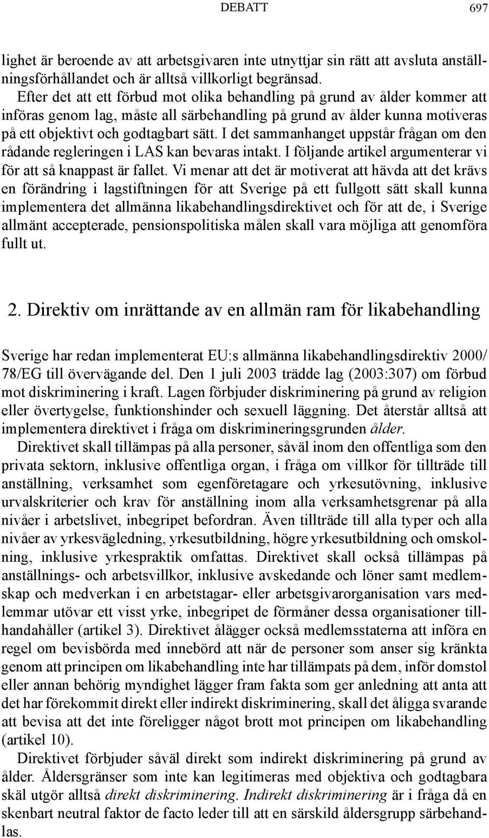 I det sammanhanget uppstår frågan om den rådande regleringen i LAS kan bevaras intakt. I följande artikel argumenterar vi för att så knappast är fallet.