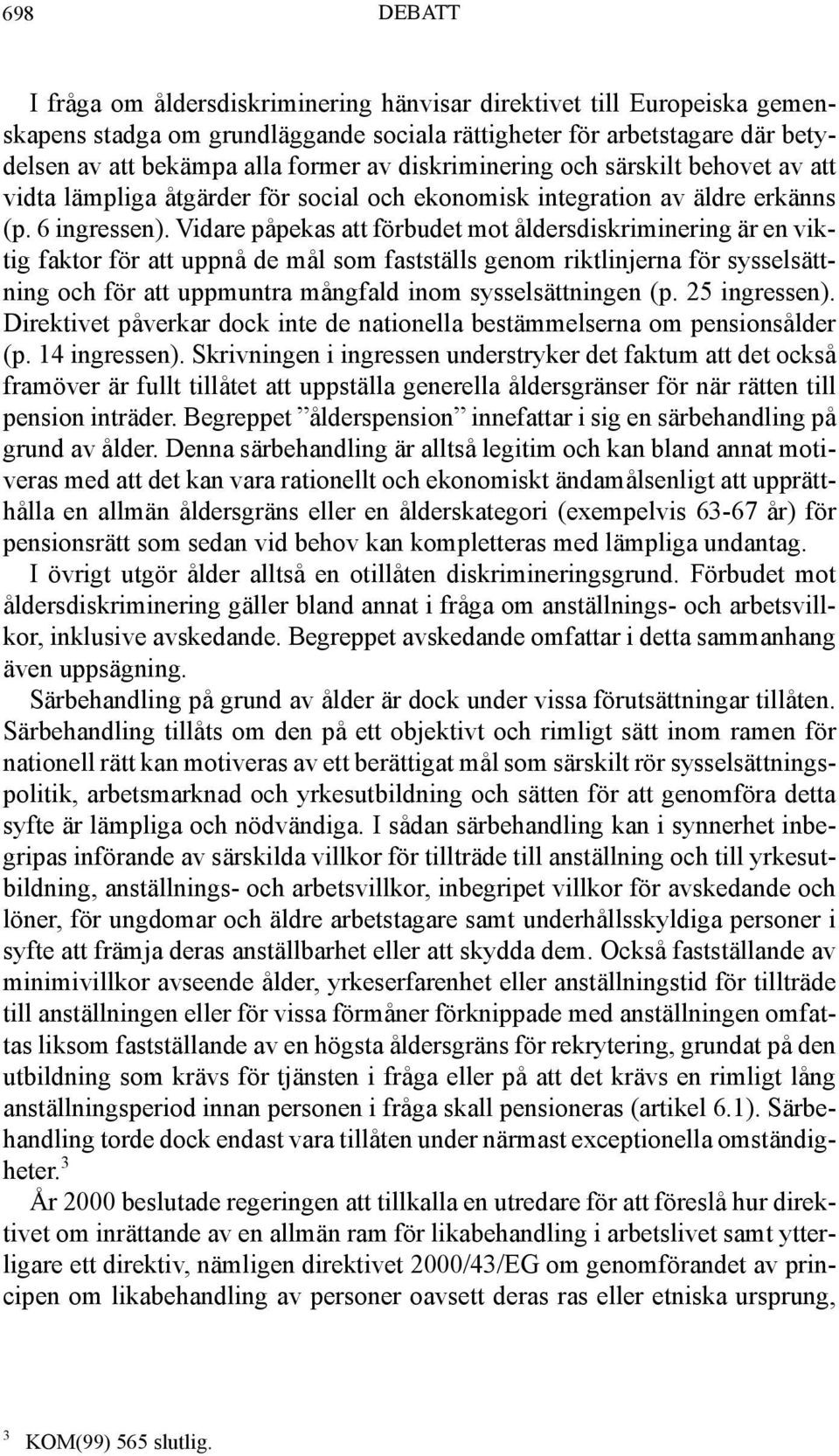 Vidare påpekas att förbudet mot åldersdiskriminering är en viktig faktor för att uppnå de mål som fastställs genom riktlinjerna för sysselsättning och för att uppmuntra mångfald inom sysselsättningen