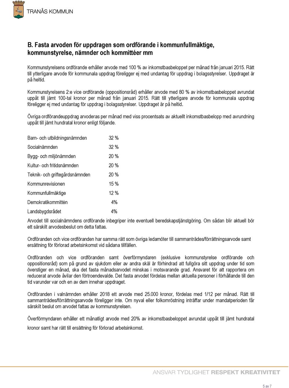 Kommunstyrelsens 2:e vice ordförande (oppositionsråd) erhåller arvode med 80 % av inkomstbasbeloppet avrundat uppåt till jämt 100-tal kronor per månad från  Övriga ordförandeuppdrag arvoderas per