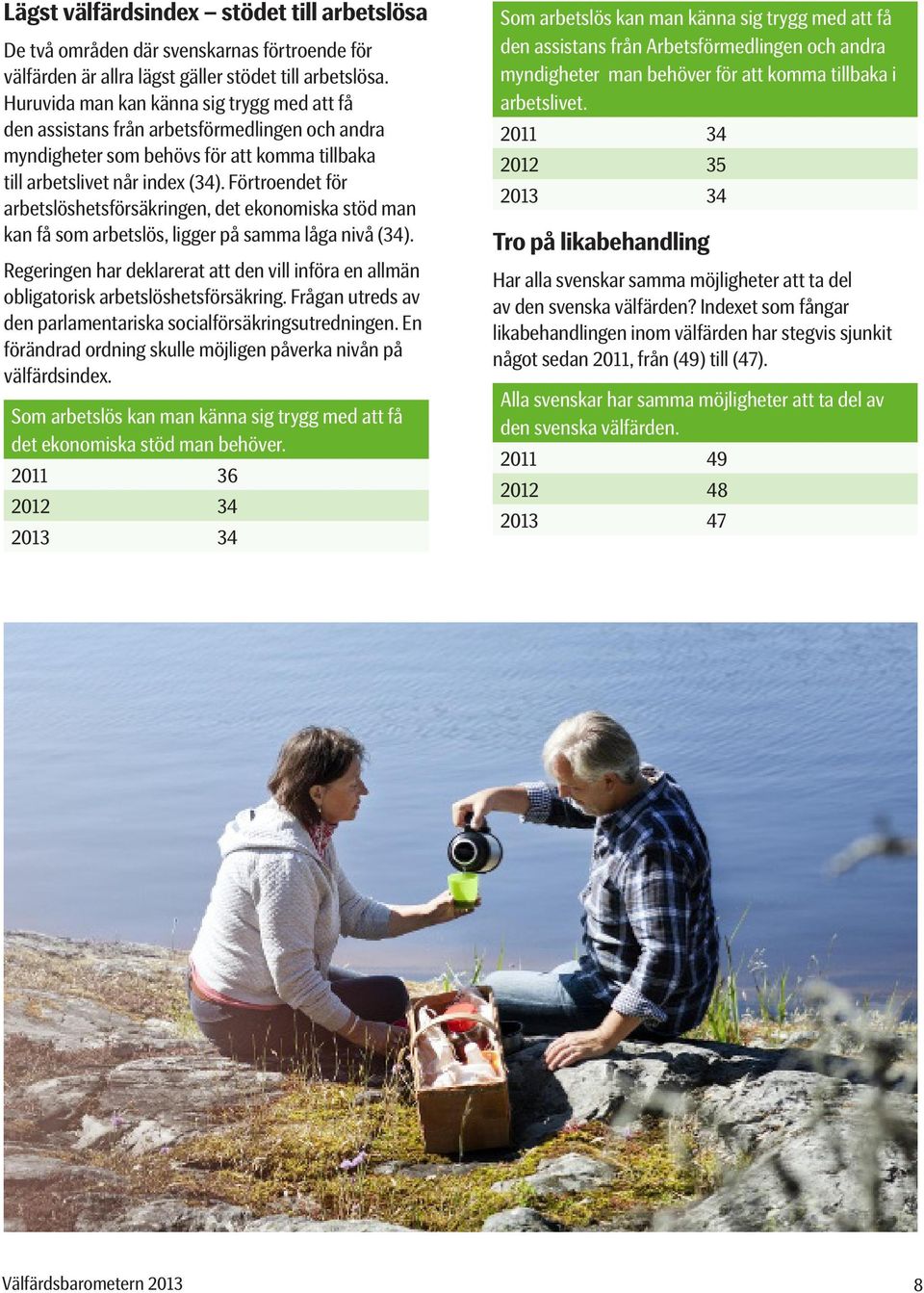 Förtroendet för arbetslöshetsförsäkringen, det ekonomiska stöd man kan få som arbetslös, ligger på samma låga nivå (34).