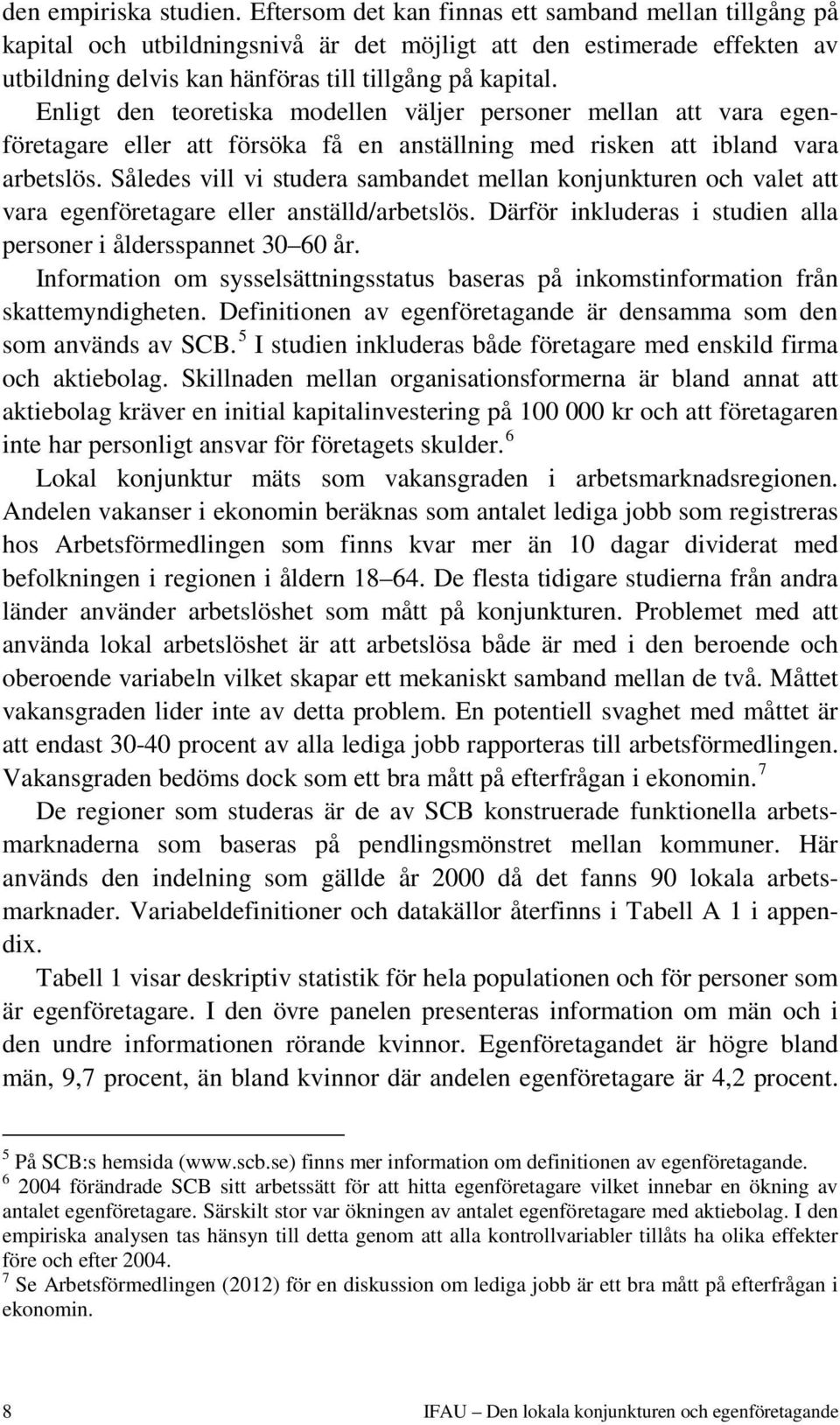 Enligt den teoretiska modellen väljer personer mellan att vara egenföretagare eller att försöka få en anställning med risken att ibland vara arbetslös.