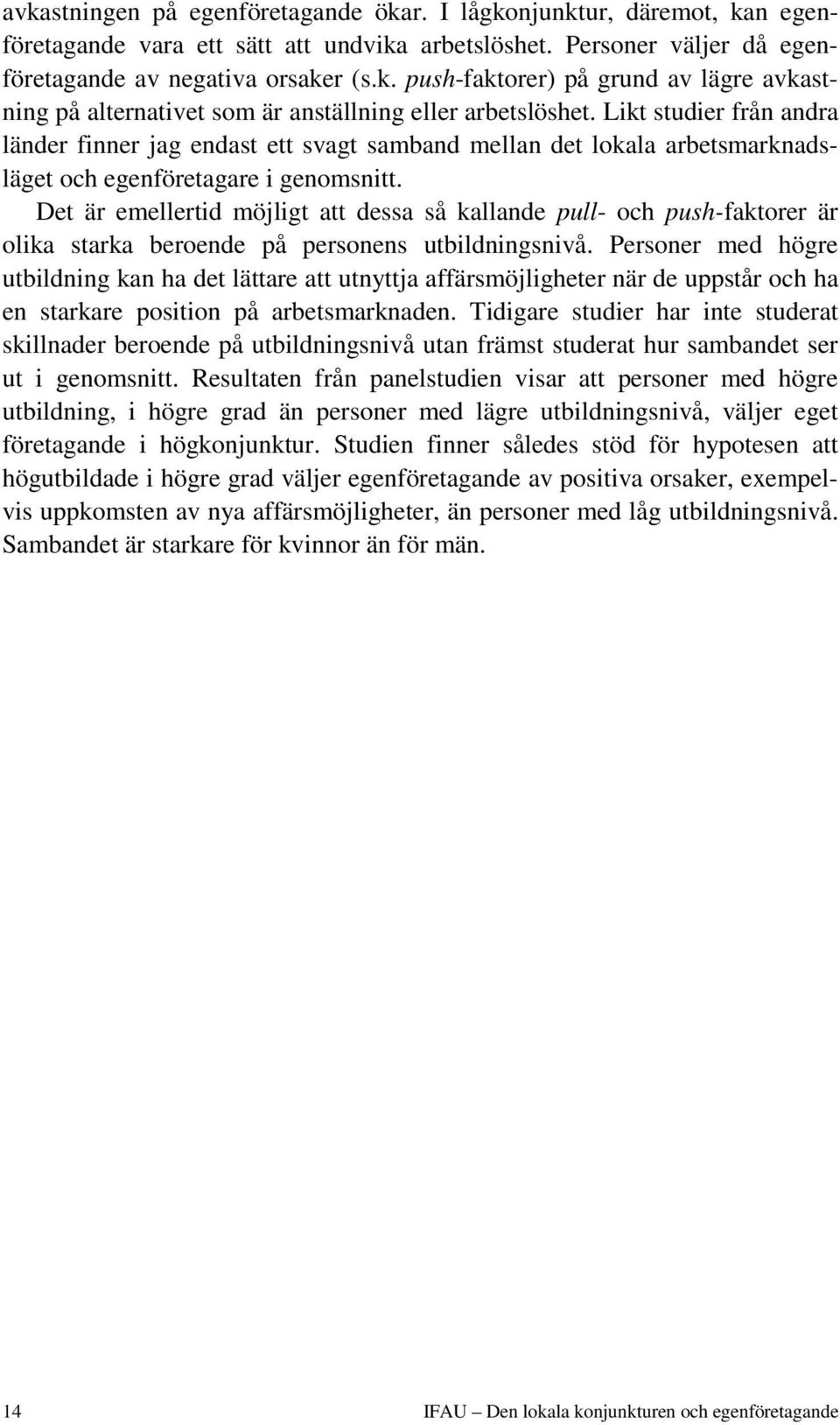 Det är emellertid möjligt att dessa så kallande pull- och push-faktorer är olika starka beroende på personens utbildningsnivå.