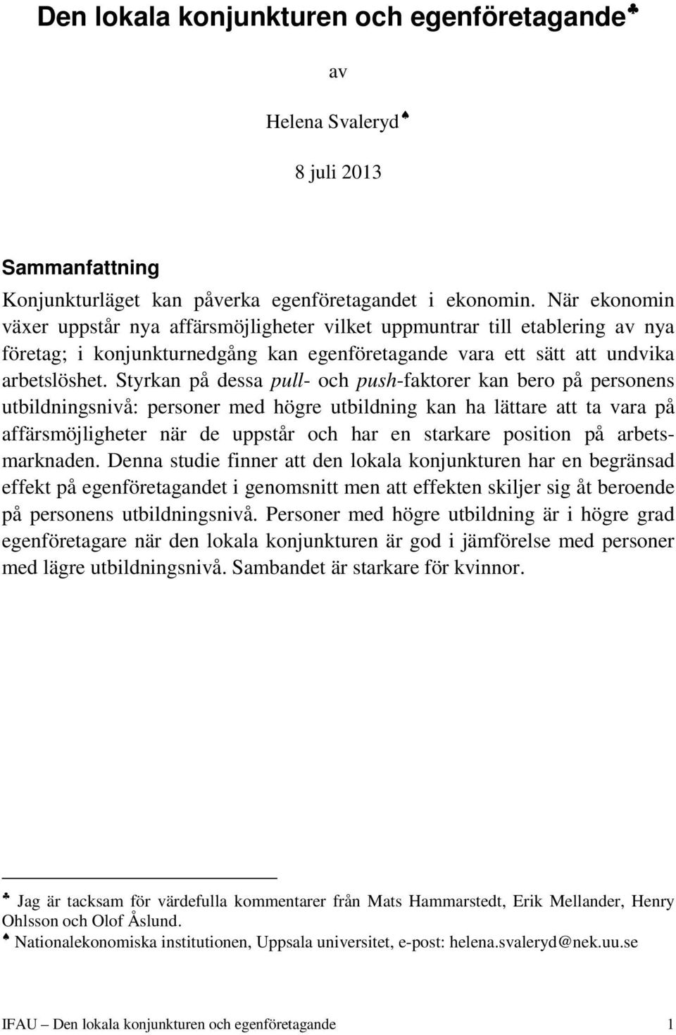 Styrkan på dessa pull- och push-faktorer kan bero på personens utbildningsnivå: personer med högre utbildning kan ha lättare att ta vara på affärsmöjligheter när de uppstår och har en starkare