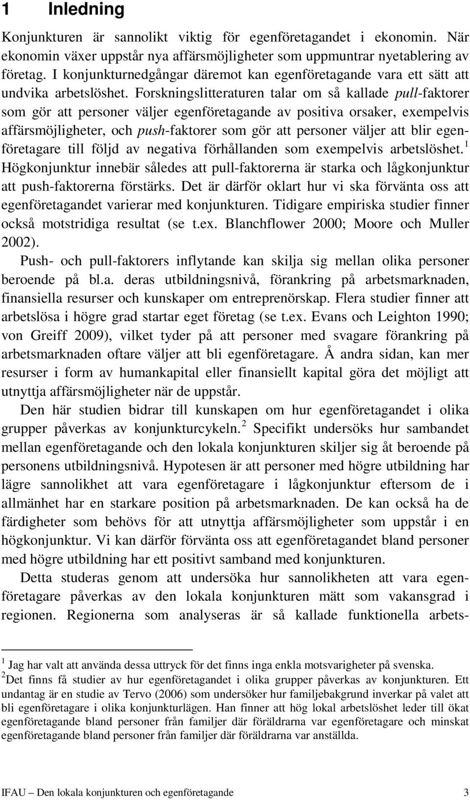 Forskningslitteraturen talar om så kallade pull-faktorer som gör att personer väljer egenföretagande av positiva orsaker, exempelvis affärsmöjligheter, och push-faktorer som gör att personer väljer