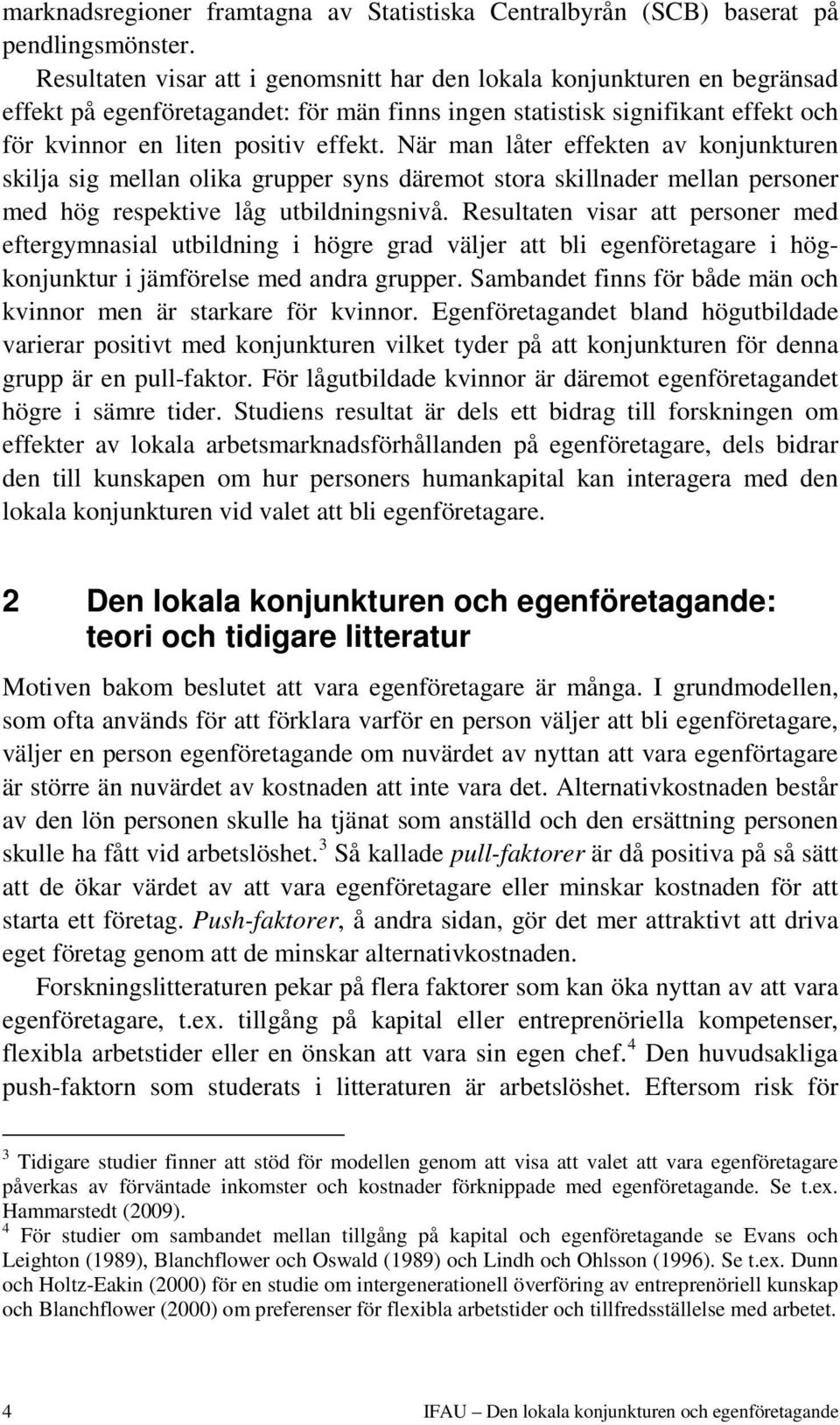 När man låter effekten av konjunkturen skilja sig mellan olika grupper syns däremot stora skillnader mellan personer med hög respektive låg utbildningsnivå.