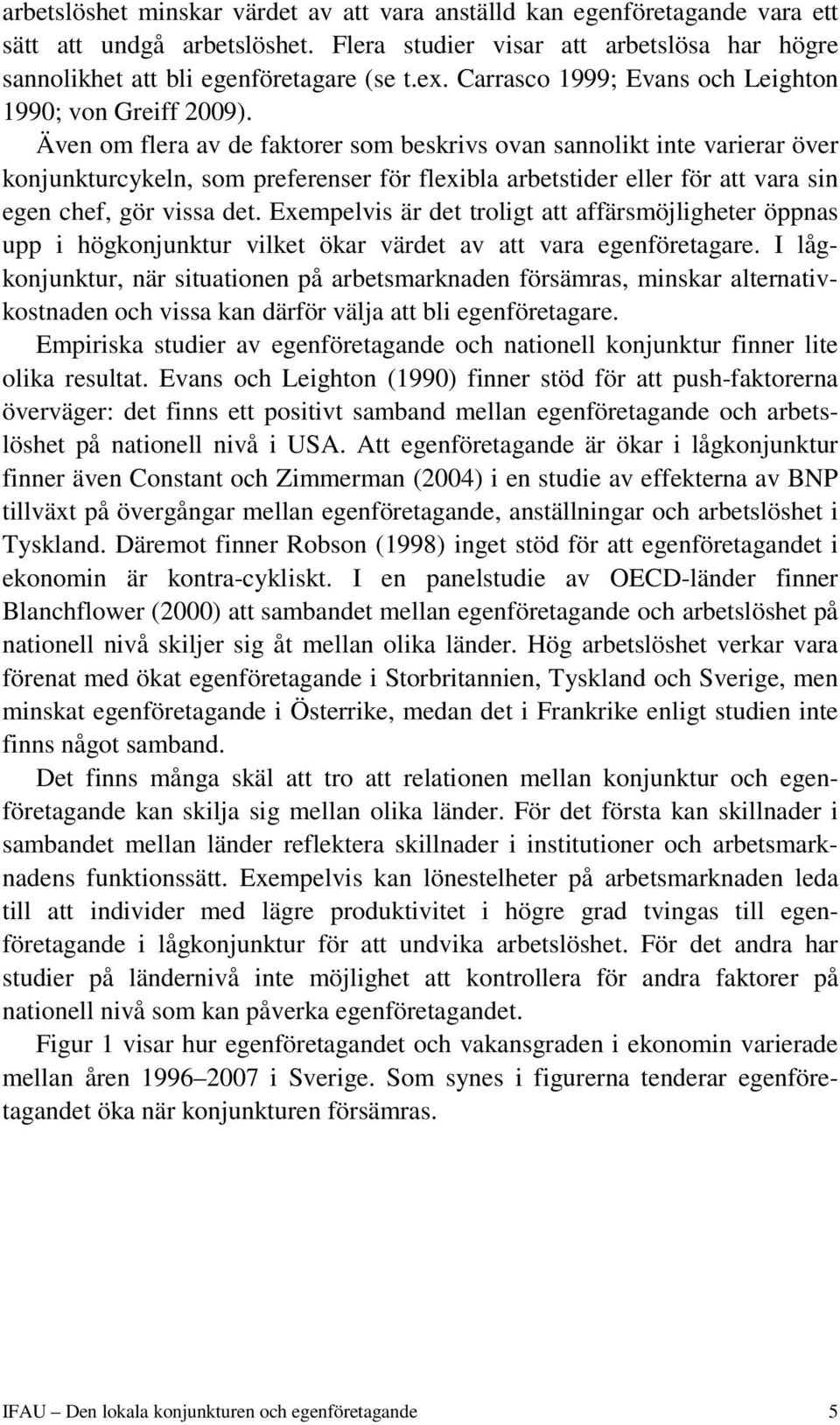 Även om flera av de faktorer som beskrivs ovan sannolikt inte varierar över konjunkturcykeln, som preferenser för flexibla arbetstider eller för att vara sin egen chef, gör vissa det.