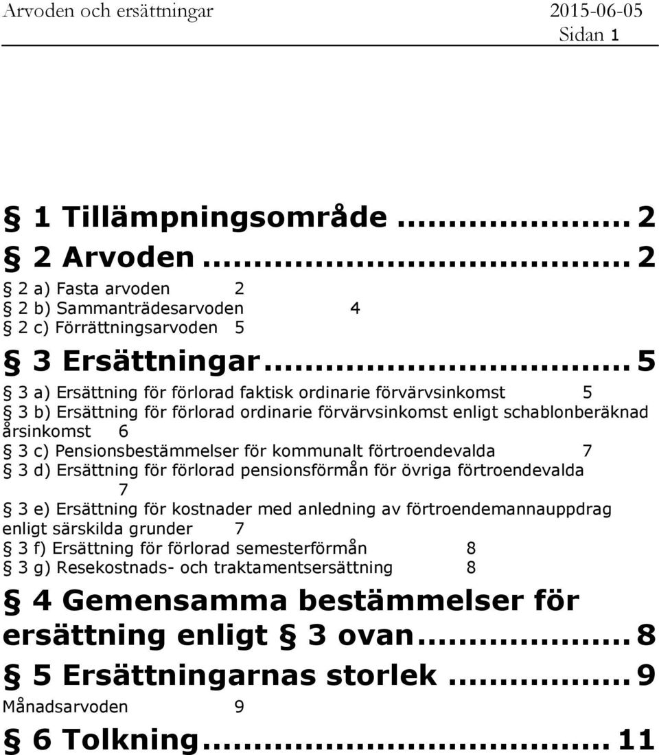 Pensionsbestämmelser för kommunalt förtroendevalda 7 3 d) Ersättning för förlorad pensionsförmån för övriga förtroendevalda 7 3 e) Ersättning för kostnader med anledning av