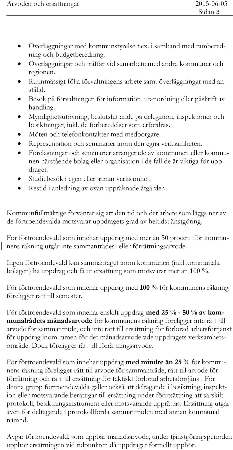 Myndighetsutövning, beslutsfattande på delegation, inspektioner och besiktningar, inkl. de förberedelser som erfordras. Möten och telefonkontakter med medborgare.