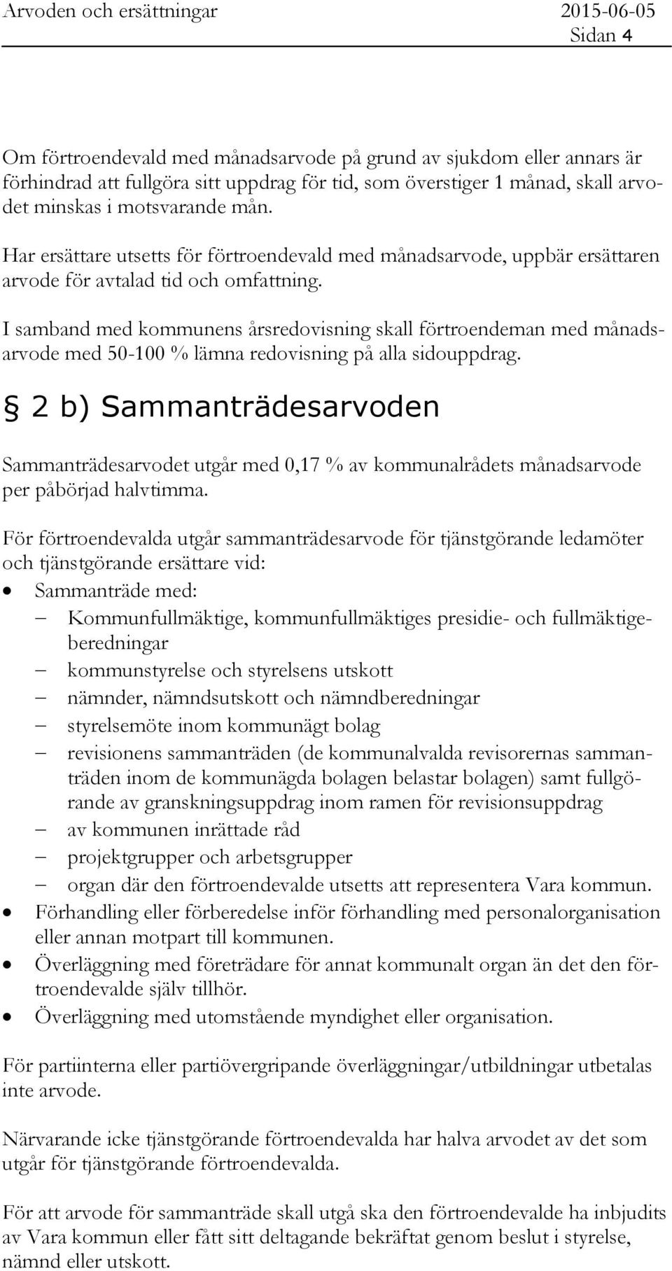 I samband med kommunens årsredovisning skall förtroendeman med månadsarvode med 50-100 % lämna redovisning på alla sidouppdrag.