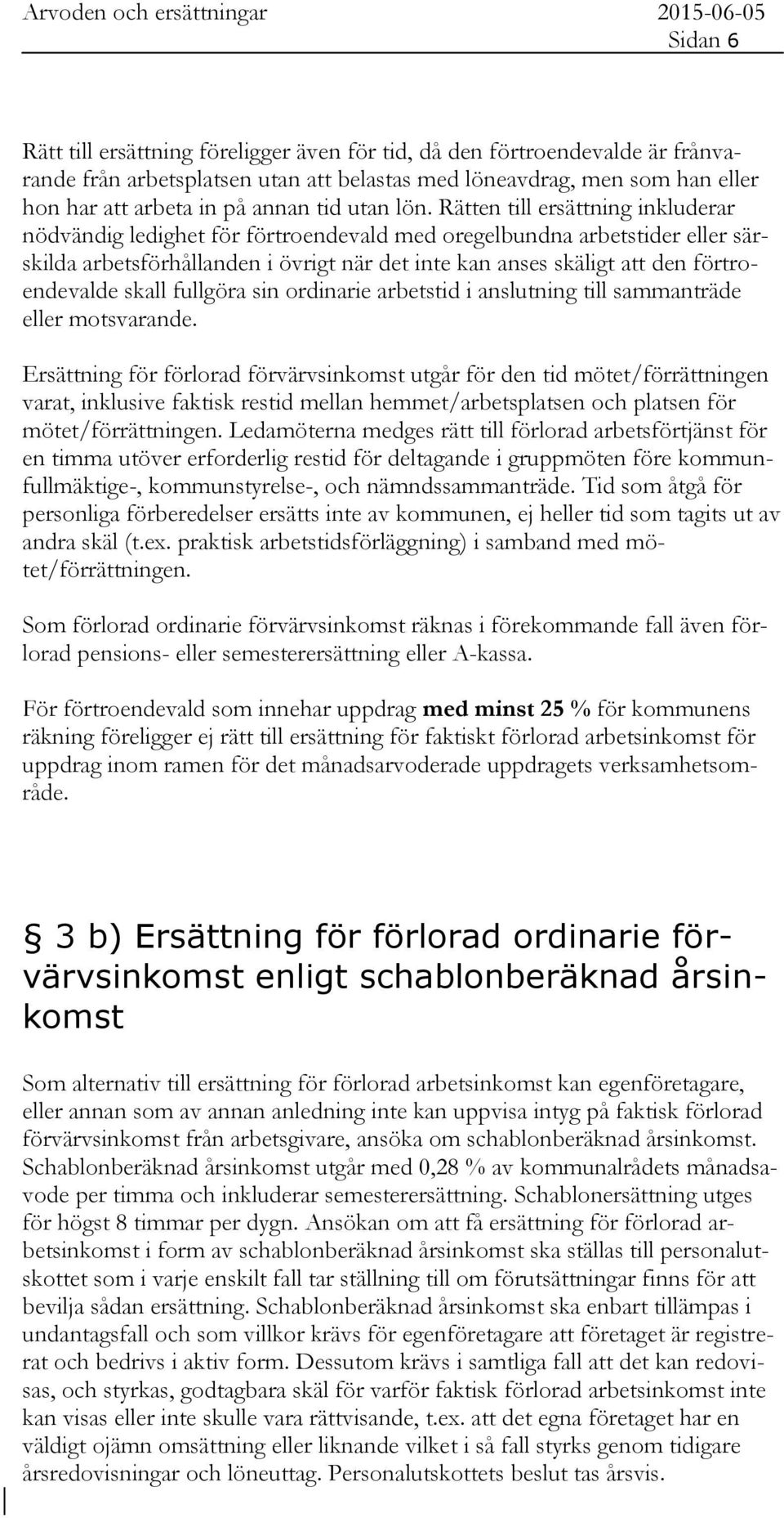 Rätten till ersättning inkluderar nödvändig ledighet för förtroendevald med oregelbundna arbetstider eller särskilda arbetsförhållanden i övrigt när det inte kan anses skäligt att den förtroendevalde