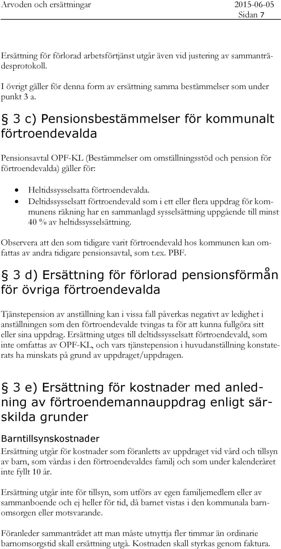 Deltidssysselsatt förtroendevald som i ett eller flera uppdrag för kommunens räkning har en sammanlagd sysselsättning uppgående till minst 40 % av heltidssysselsättning.