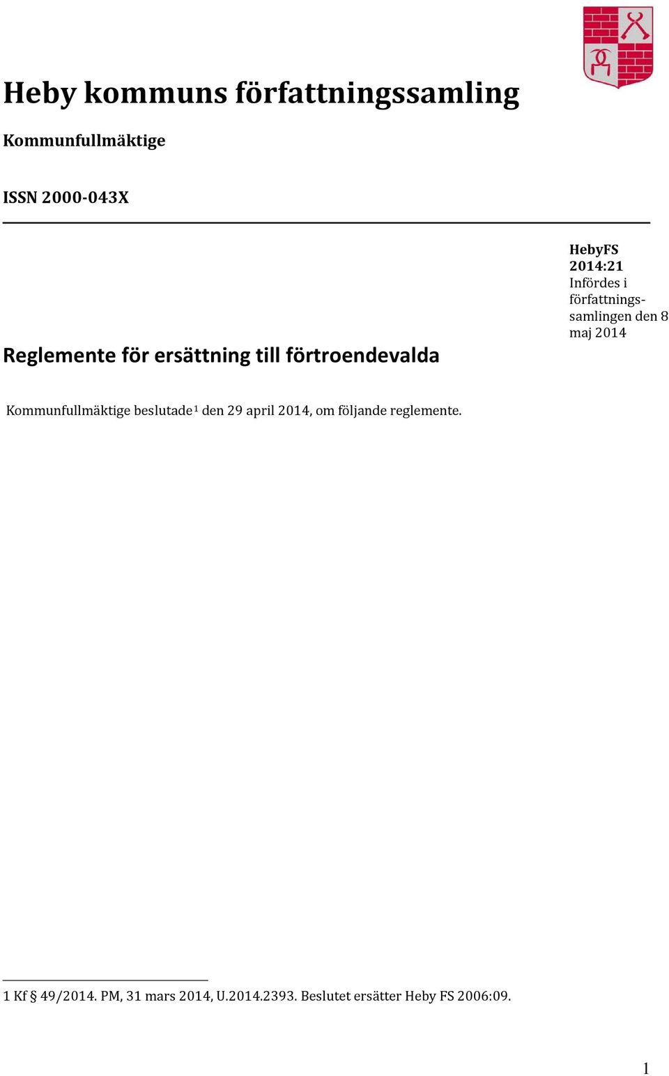 den 8 maj 2014 Kommunfullmäktige beslutade 1 den 29 april 2014, om följande