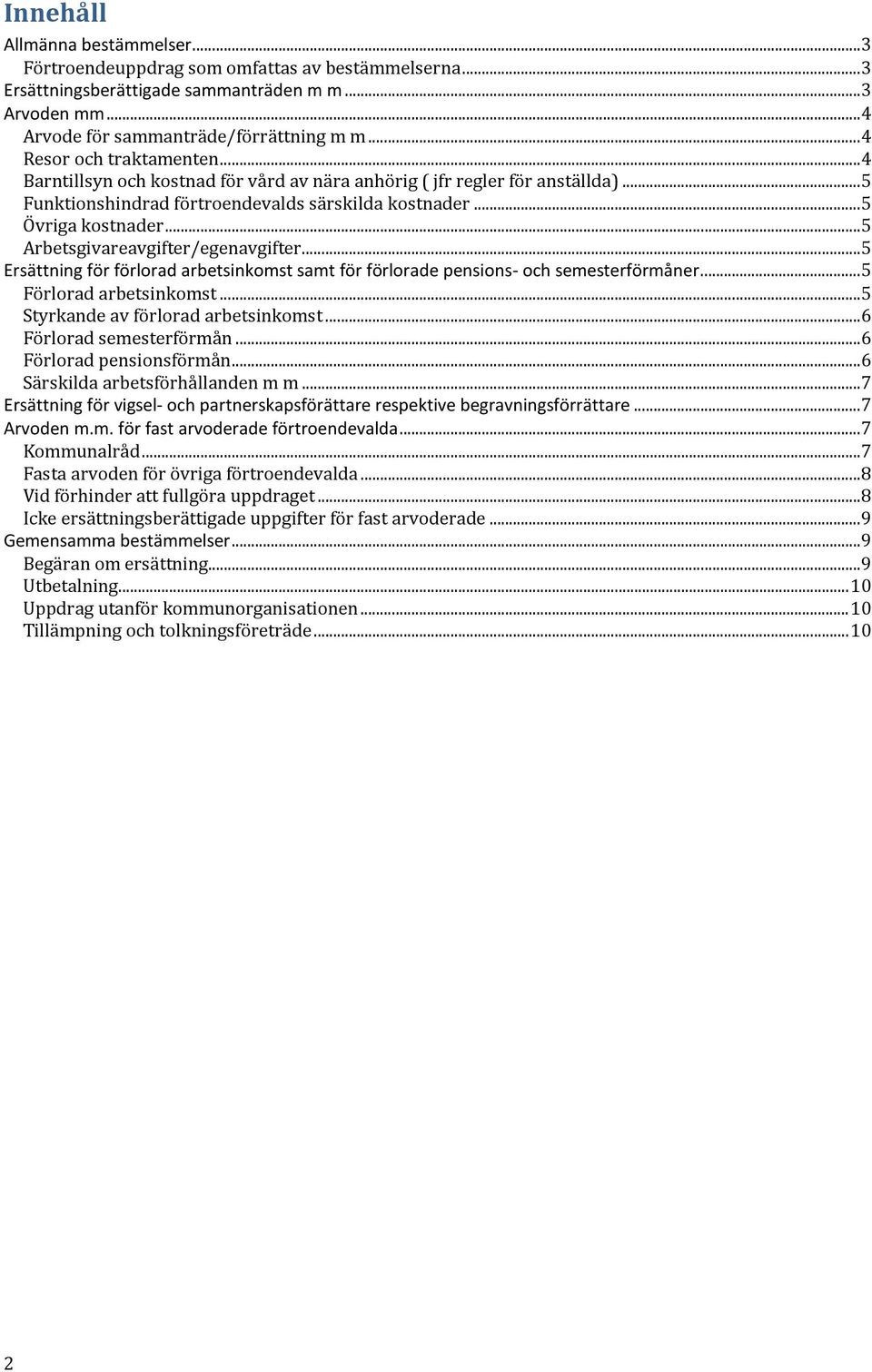 .. 5 Arbetsgivareavgifter/egenavgifter... 5 Ersättning för förlorad arbetsinkomst samt för förlorade pensions- och semesterförmåner... 5 Förlorad arbetsinkomst... 5 Styrkande av förlorad arbetsinkomst.