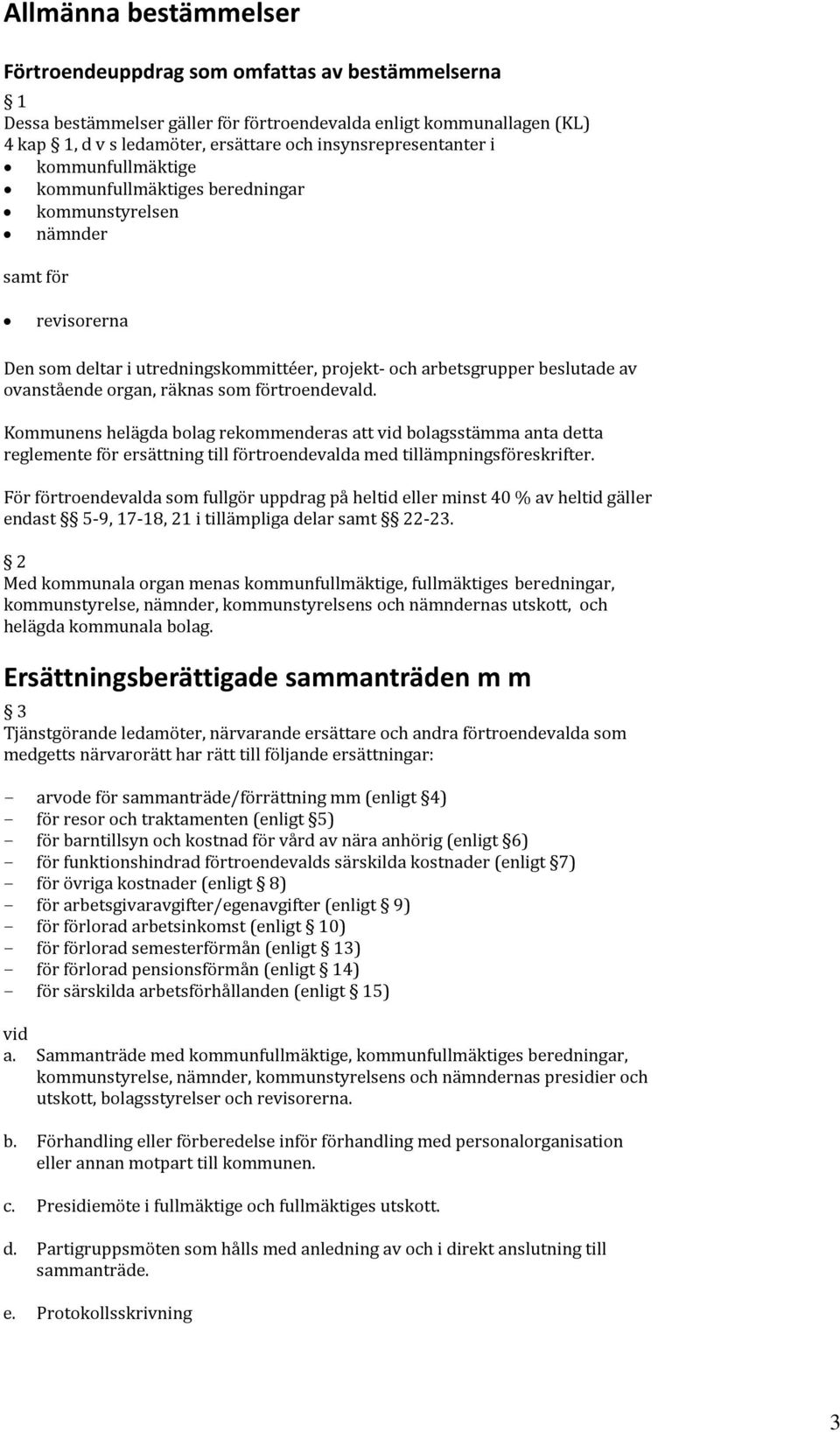 ovanstående organ, räknas som förtroendevald. Kommunens helägda bolag rekommenderas att vid bolagsstämma anta detta reglemente för ersättning till förtroendevalda med tillämpningsföreskrifter.