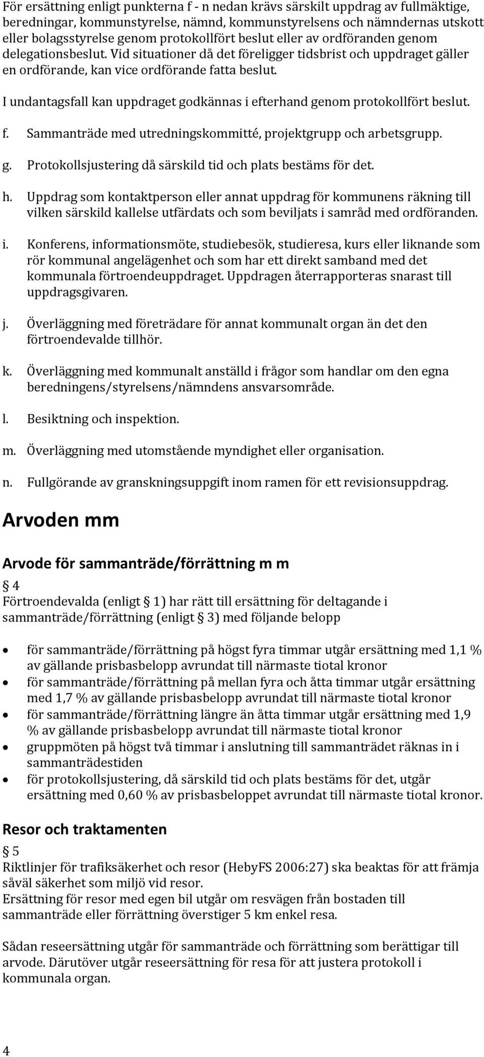 I undantagsfall kan uppdraget godkännas i efterhand genom protokollfört beslut. f. Sammanträde med utredningskommitté, projektgrupp och arbetsgrupp. g. Protokollsjustering då särskild tid och plats bestäms för det.