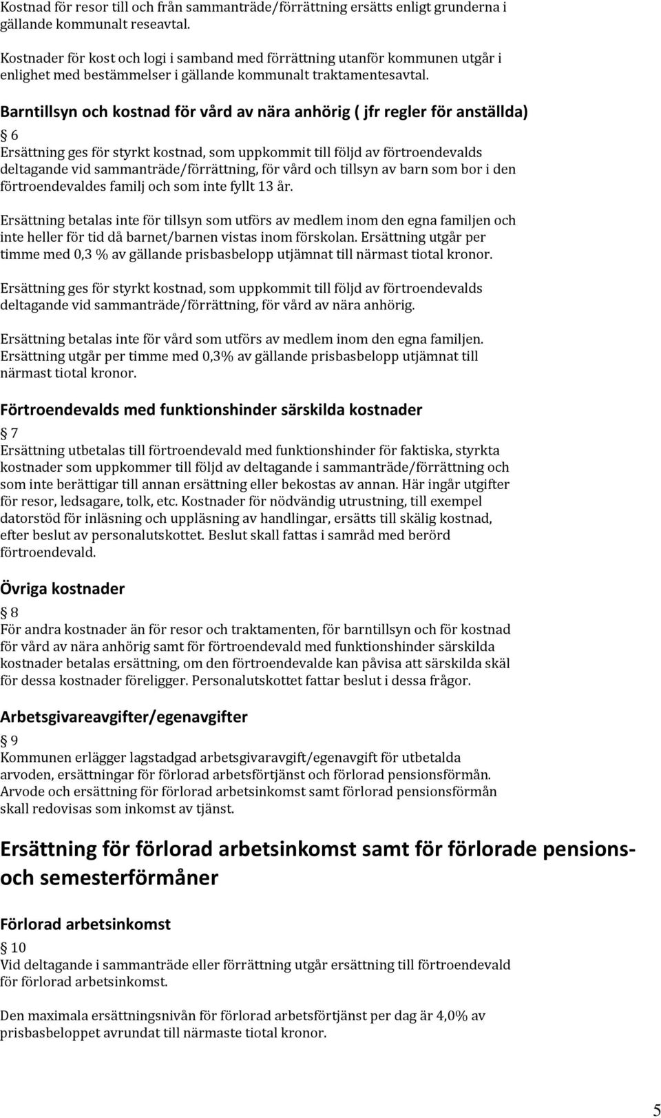 Barntillsyn och kostnad för vård av nära anhörig ( jfr regler för anställda) 6 Ersättning ges för styrkt kostnad, som uppkommit till följd av förtroendevalds deltagande vid sammanträde/förrättning,