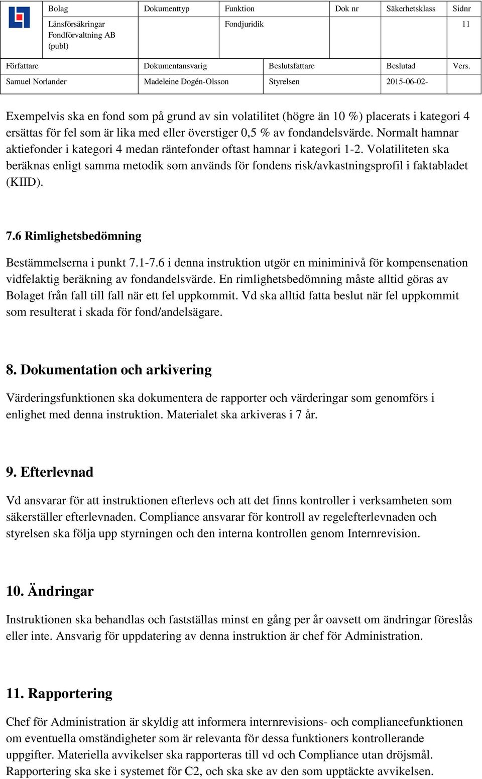 Volatiliteten ska beräknas enligt samma metodik som används för fondens risk/avkastningsprofil i faktabladet (KIID). 7.6 Rimlighetsbedömning Bestämmelserna i punkt 7.1-7.