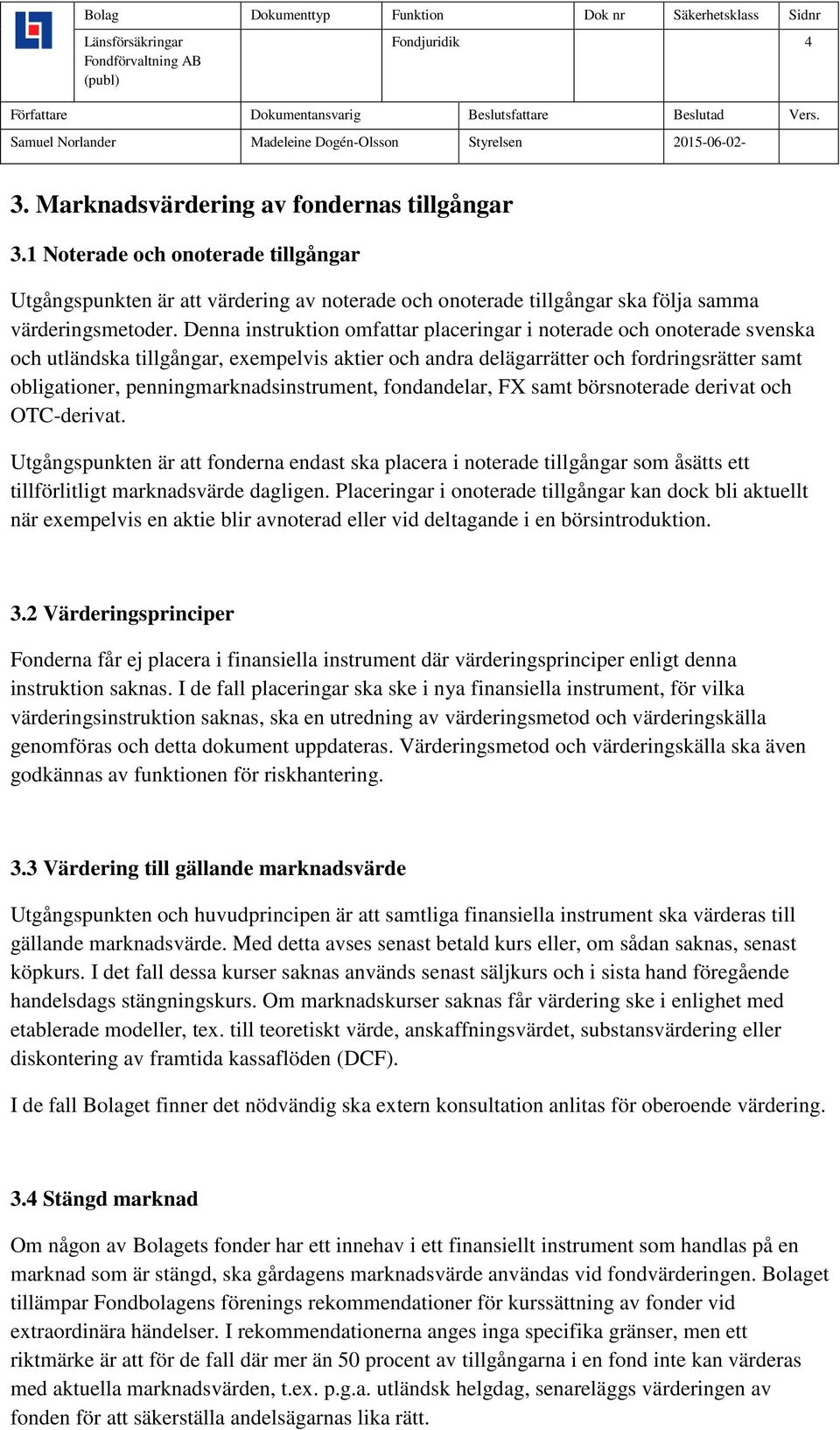 penningmarknadsinstrument, fondandelar, FX samt börsnoterade derivat och OTC-derivat.