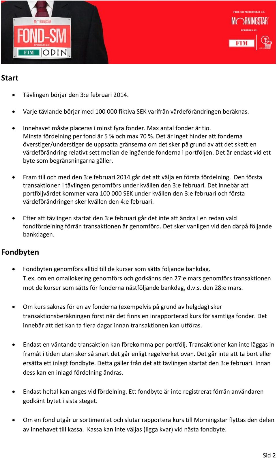 Det är inget hinder att fonderna överstiger/understiger de uppsatta gränserna om det sker på grund av att det skett en värdeförändring relativt sett mellan de ingående fonderna i portföljen.