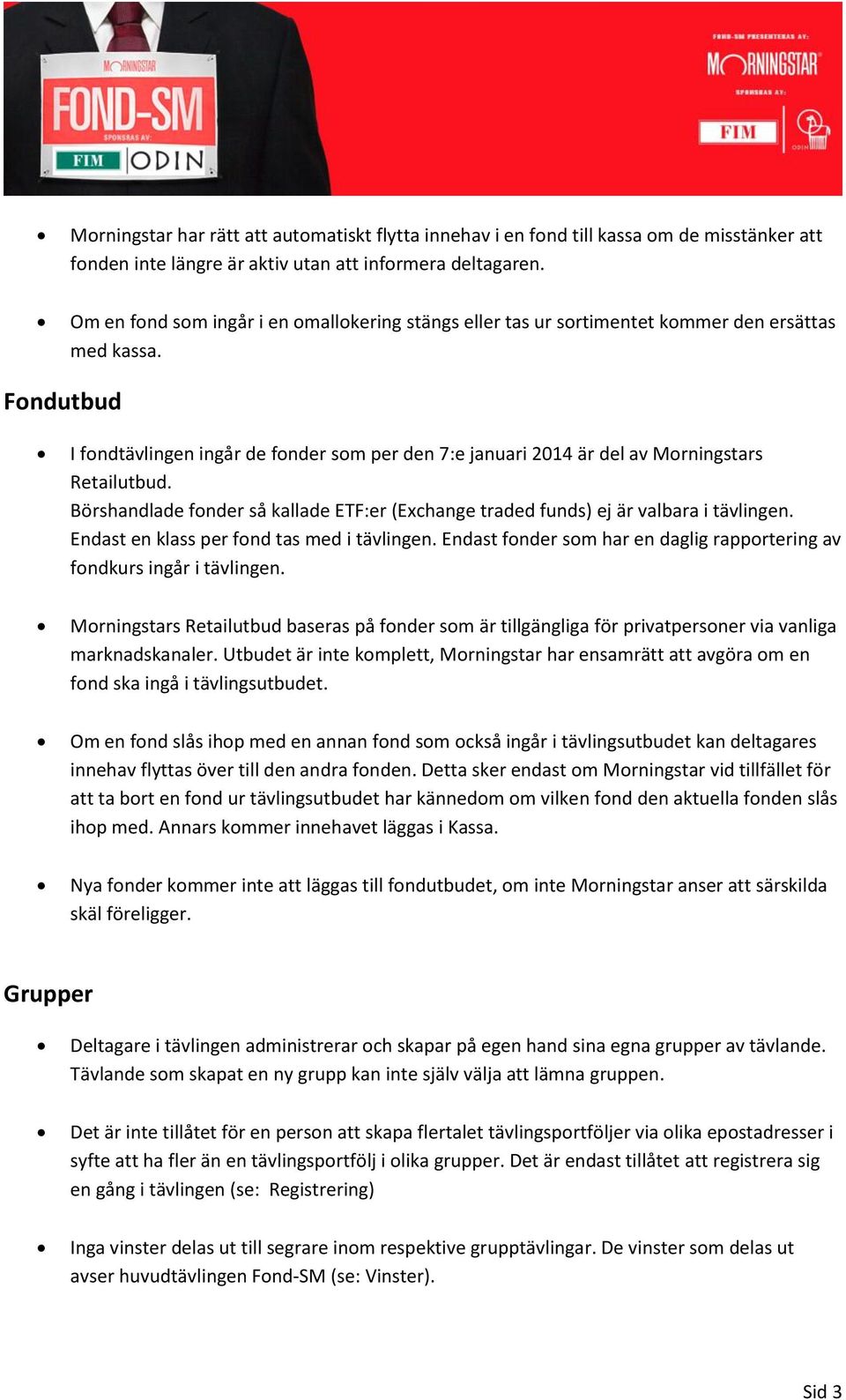 Fondutbud I fondtävlingen ingår de fonder som per den 7:e januari 2014 är del av Morningstars Retailutbud. Börshandlade fonder så kallade ETF:er (Exchange traded funds) ej är valbara i tävlingen.