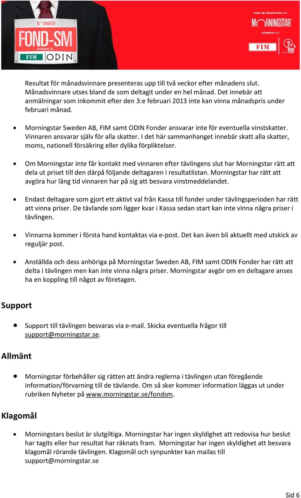 Morningstar Sweden AB, FIM samt ODIN Fonder ansvarar inte för eventuella vinstskatter. Vinnaren ansvarar själv för alla skatter.