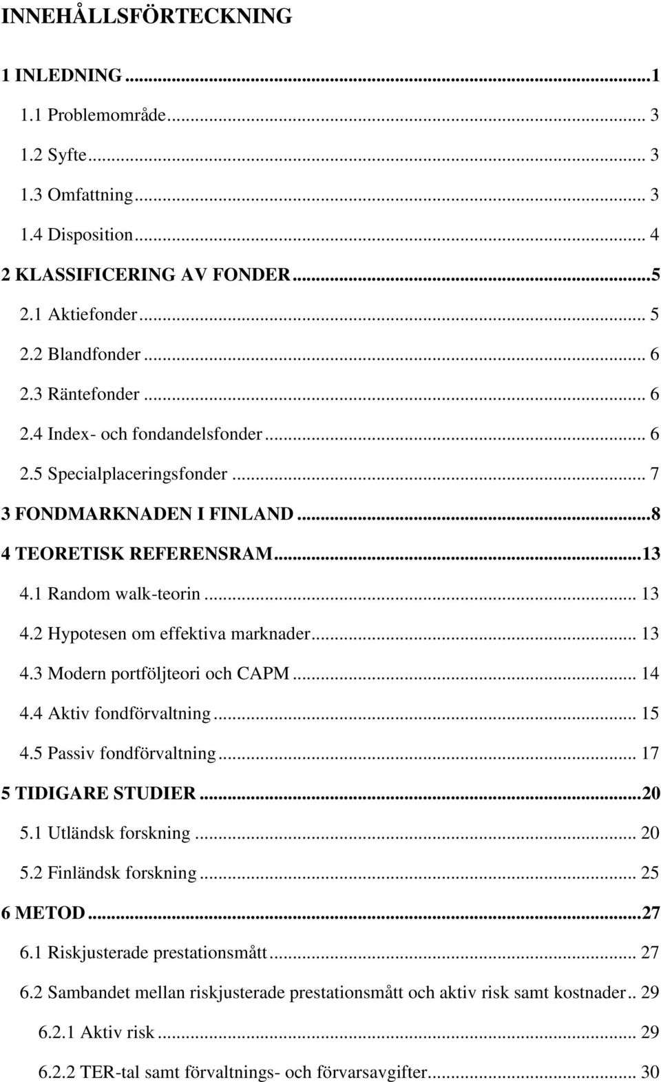 .. 13 4.3 Modern portföljteori och CAPM... 14 4.4 Aktiv fondförvaltning... 15 4.5 Passiv fondförvaltning... 17 5 TIDIGARE STUDIER... 20 5.1 Utländsk forskning... 20 5.2 Finländsk forskning.