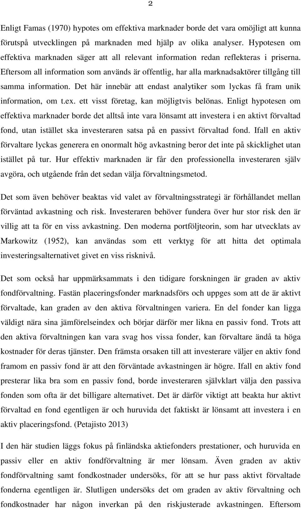 Eftersom all information som används är offentlig, har alla marknadsaktörer tillgång till samma information. Det här innebär att endast analytiker som lyckas få fram unik information, om t.ex.