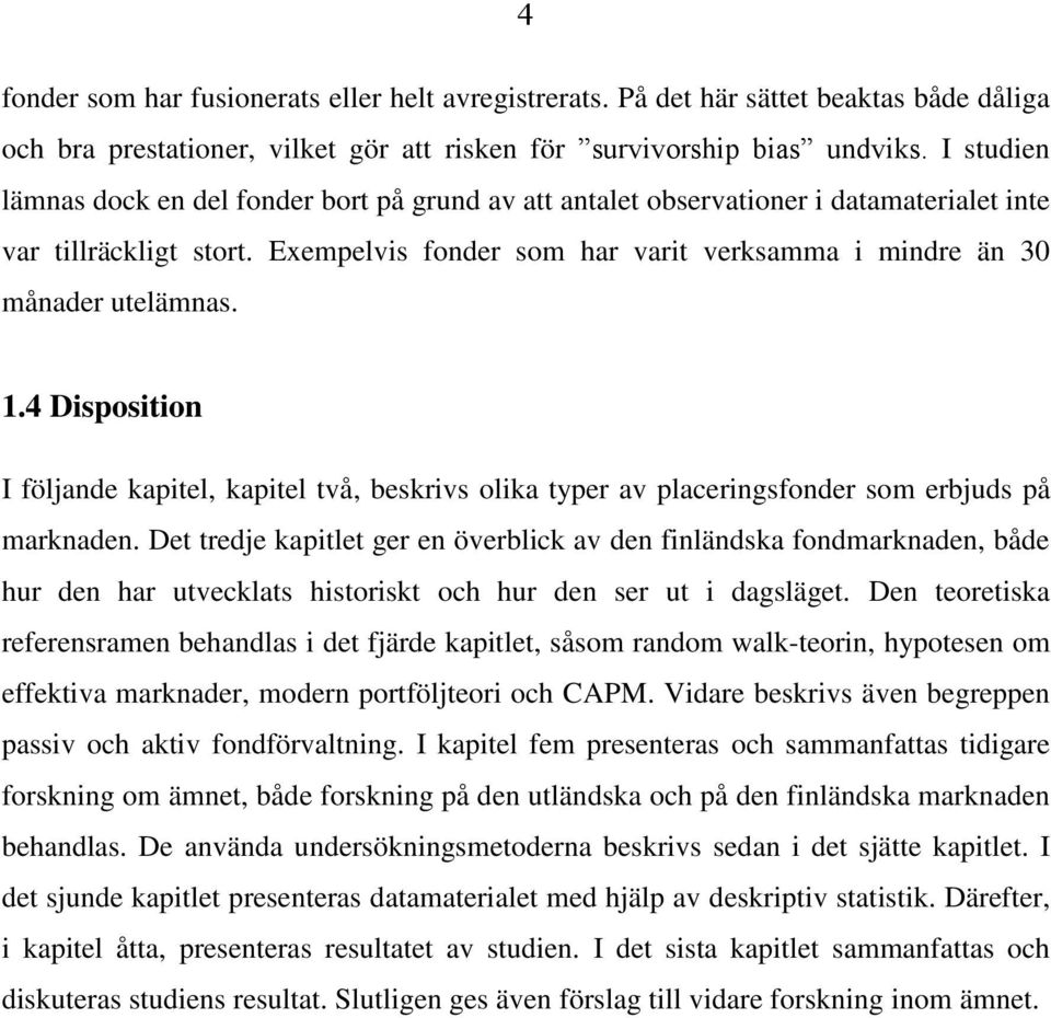 1.4 Disposition I följande kapitel, kapitel två, beskrivs olika typer av placeringsfonder som erbjuds på marknaden.