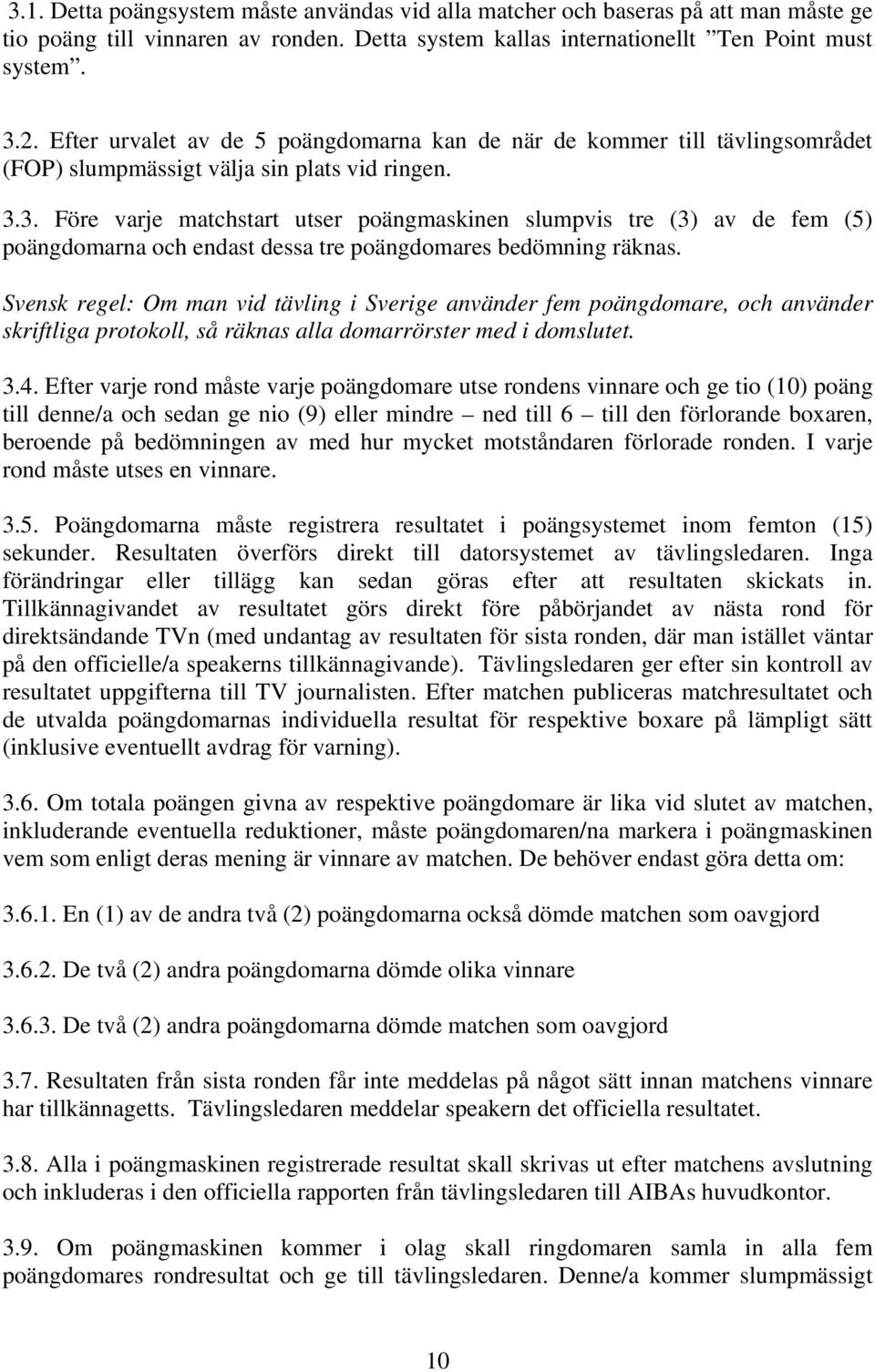 3. Före varje matchstart utser poängmaskinen slumpvis tre (3) av de fem (5) poängdomarna och endast dessa tre poängdomares bedömning räknas.