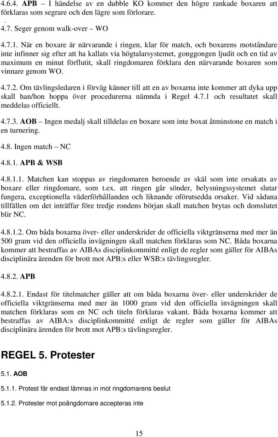 skall ringdomaren förklara den närvarande boxaren som vinnare genom WO. 4.7.2.