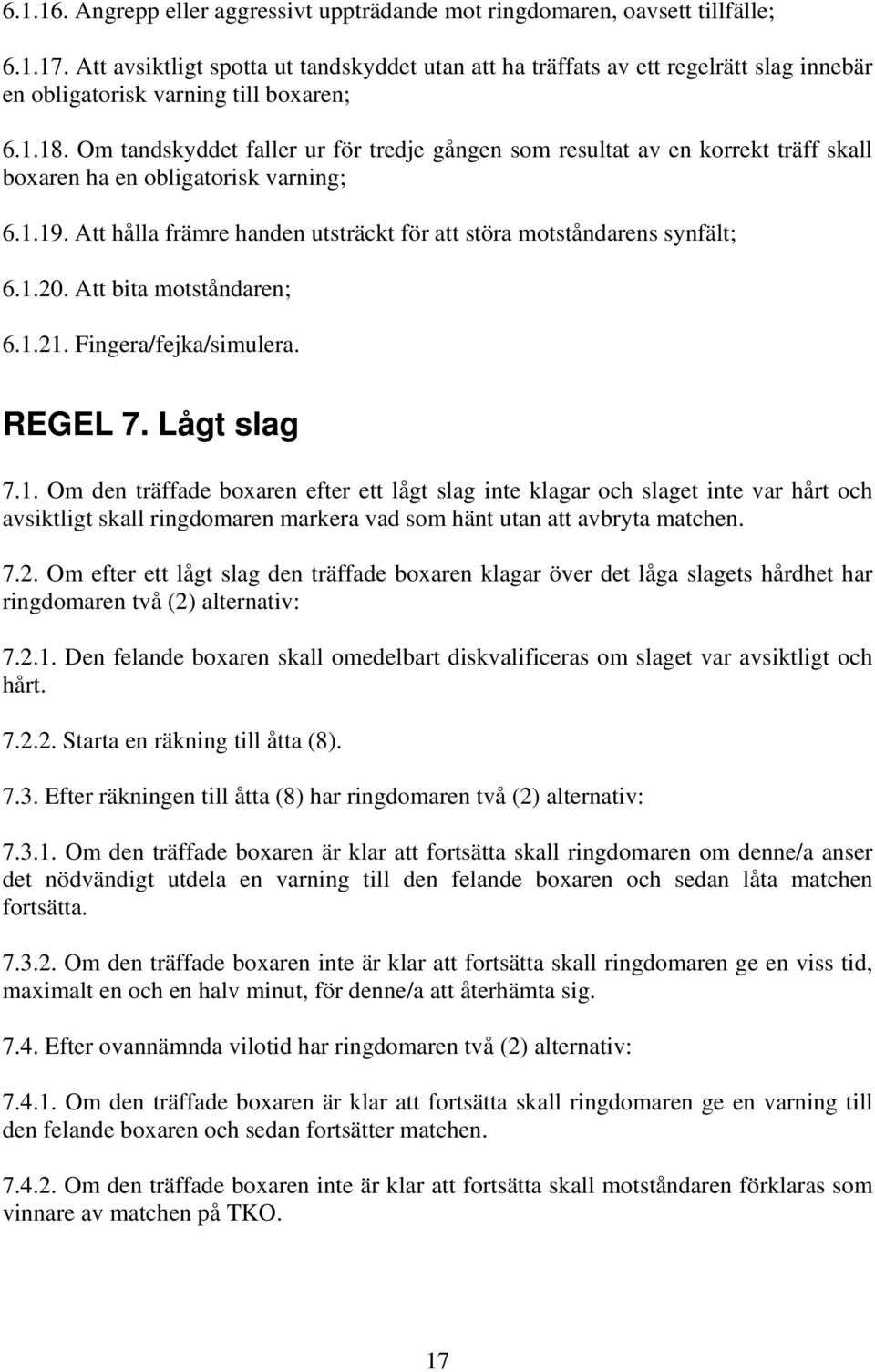 Om tandskyddet faller ur för tredje gången som resultat av en korrekt träff skall boxaren ha en obligatorisk varning; 6.1.19. Att hålla främre handen utsträckt för att störa motståndarens synfält; 6.