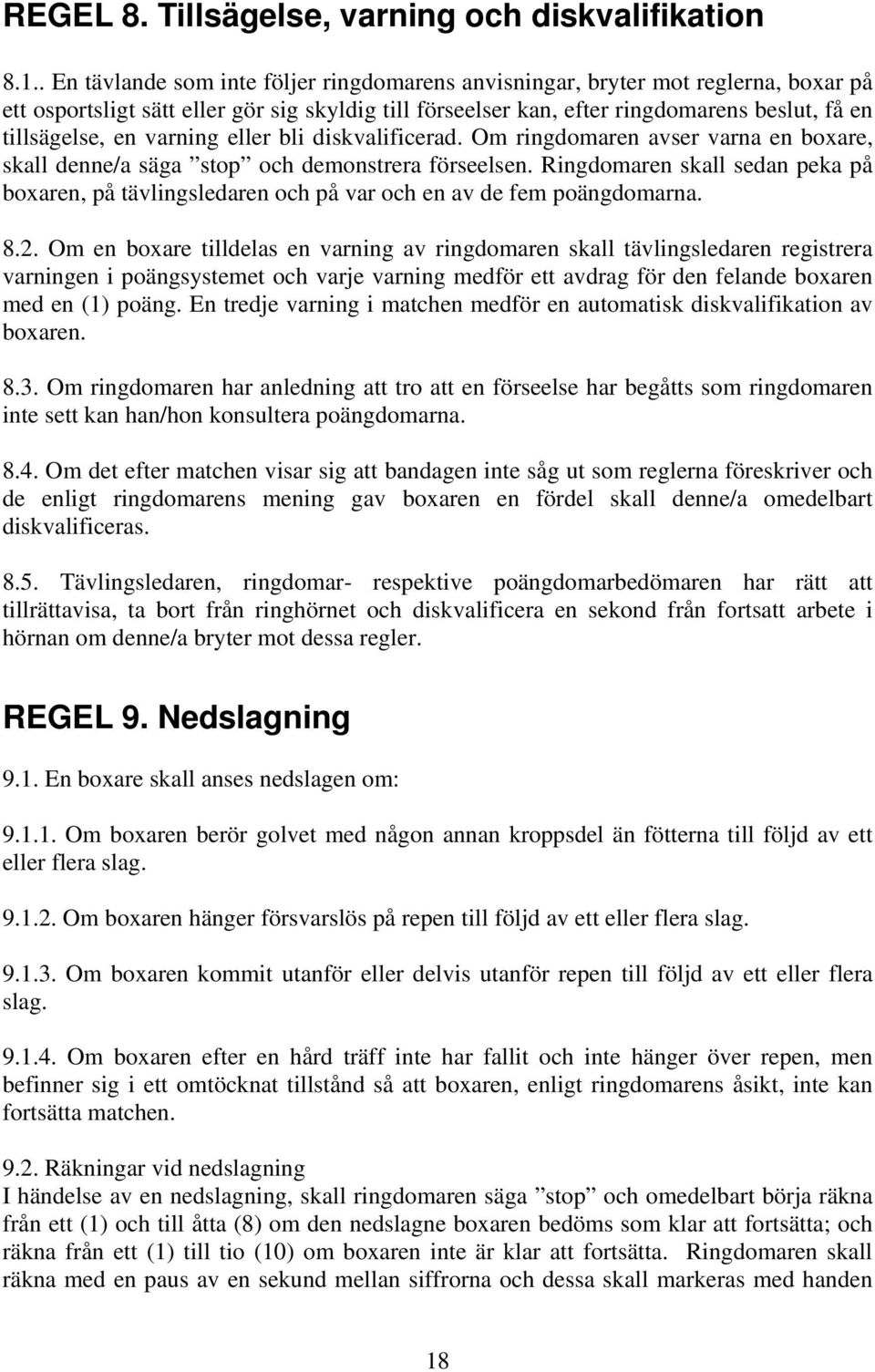 varning eller bli diskvalificerad. Om ringdomaren avser varna en boxare, skall denne/a säga stop och demonstrera förseelsen.