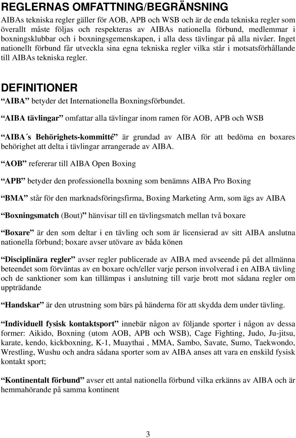 Inget nationellt förbund får utveckla sina egna tekniska regler vilka står i motsatsförhållande till AIBAs tekniska regler. DEFINITIONER AIBA betyder det Internationella Boxningsförbundet.