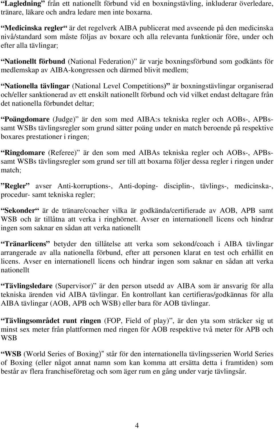 Nationellt förbund (National Federation) är varje boxningsförbund som godkänts för medlemskap av AIBA-kongressen och därmed blivit medlem; Nationella tävlingar (National Level Competitions) är