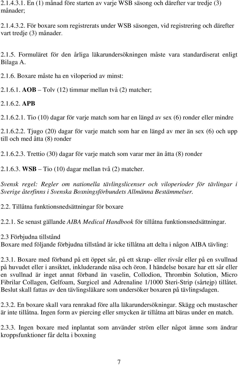 1.6.2. APB 2.1.6.2.1. Tio (10) dagar för varje match som har en längd av sex (6) ronder eller mindre 2.1.6.2.2. Tjugo (20) dagar för varje match som har en längd av mer än sex (6) och upp till och med åtta (8) ronder 2.