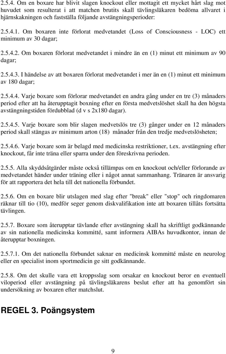 följande avstängningsperioder: 1. Om boxaren inte förlorat medvetandet (Loss of Consciousness - LOC) ett minimum av 30 dagar; 2.