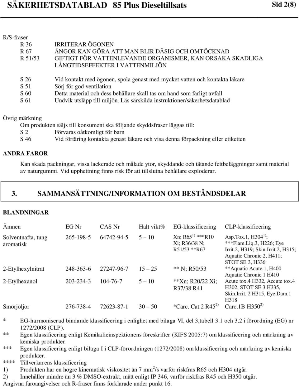 skall tas om hand som farligt avfall Undvik utsläpp till miljön.