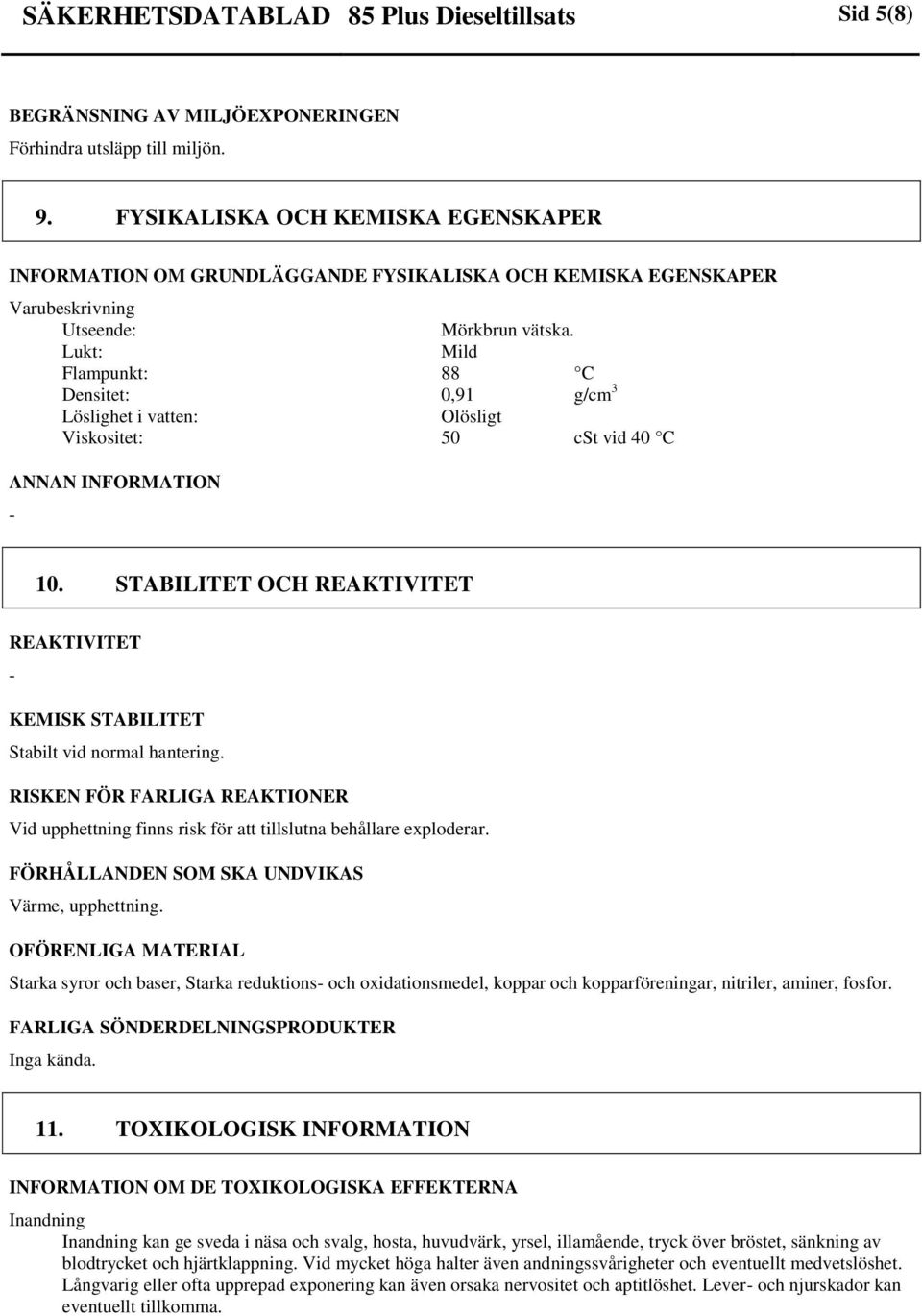 Lukt: Mild Flampunkt: 88 C Densitet: 0,91 g/cm 3 Löslighet i vatten: Olösligt Viskositet: 50 cst vid 40 C ANNAN INFORMATION 10.