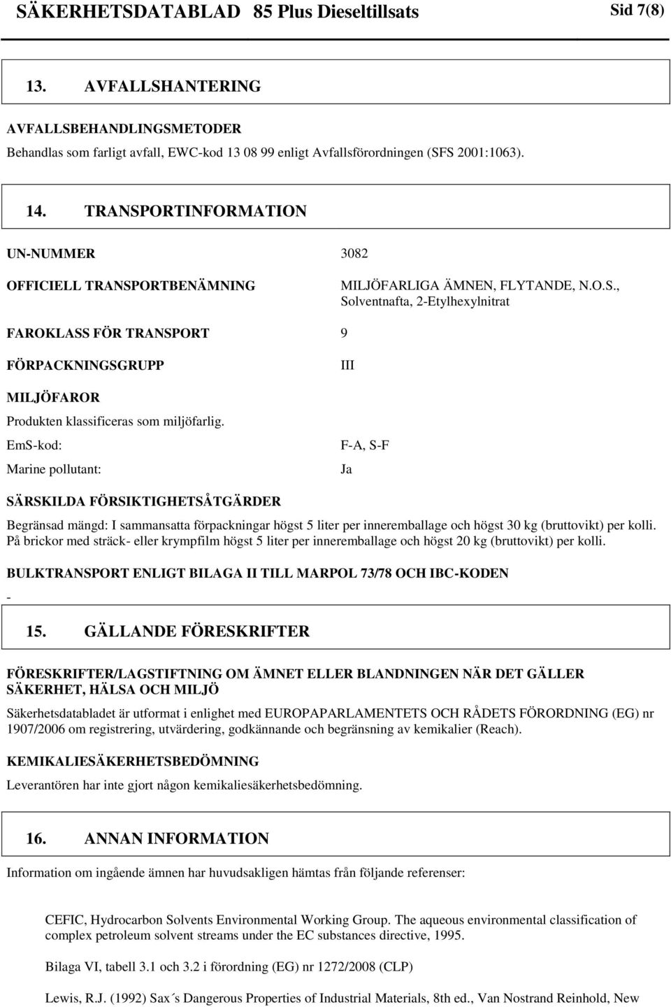 EmSkod: Marine pollutant: III FA, SF Ja SÄRSKILDA FÖRSIKTIGHETSÅTGÄRDER Begränsad mängd: I sammansatta förpackningar högst 5 liter per inneremballage och högst 30 kg (bruttovikt) per kolli.