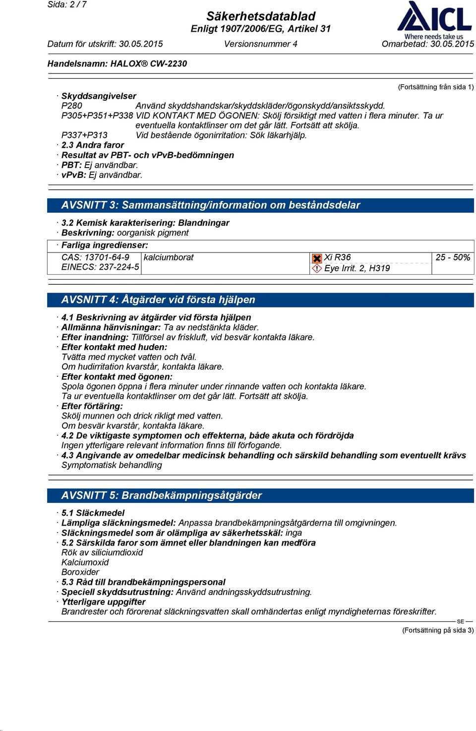 P337+P313 Vid bestående ögonirritation: Sök läkarhjälp. 2.3 Andra faror Resultat av PBT- och vpvb-bedömningen PBT: Ej användbar. vpvb: Ej användbar.